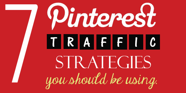 7 Pinterest Traffic Strategies You Should Be Using