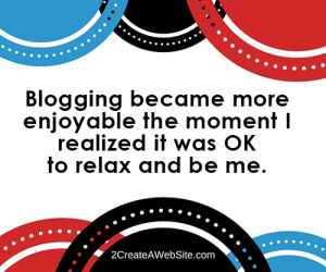 Blogging became more enjoyable the moment I realized I could relax and be me