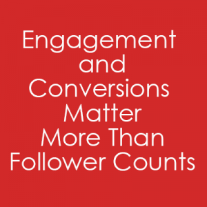 Engagement and Conversions Matter More Than Follower Counts