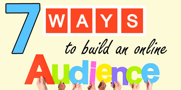 7 Ways to Build an Online Audience