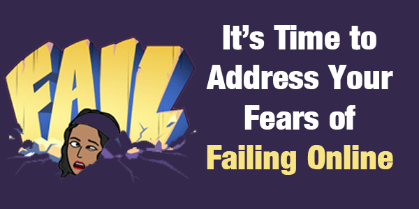 Time to Address Your Fears of Failing Online